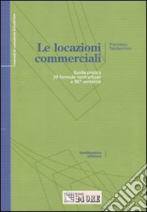 Le locazioni commerciali. Guida pratica. 29 formule contrattuali e 987 sentenze libro di Tamborrino Francesco