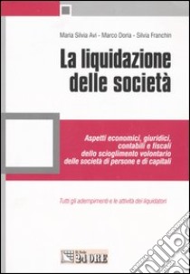 La liquidazione delle società. Aspetti economici, giuridici, contabili e fiscali dello scioglimento volontario delle società di persone e di capitali libro di Avi M. Silvia - Doria Marco - Franchin Silvia