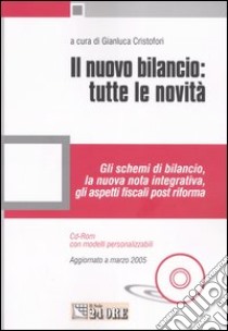 Il nuovo bilancio: tutte le novità. Gli schemi di bilancio, la nuova nota integrativa, gli aspetti fiscali post riforma. Con CD-ROM libro