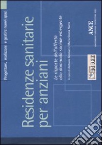 Residenze sanitarie per anziani. Le risposte dell'offerta alla domanda sociale emergente libro