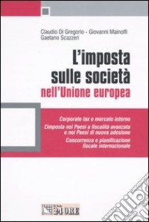 L'imposta sulle società nell'Unione Europea libro di Di Gregorio Claudio - Mainolfi Giovanni - Scazzeri Gaetano