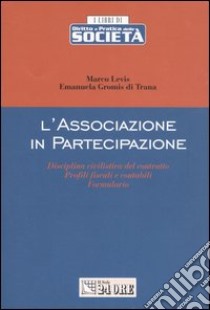 L'associazione in partecipazione. Disciplina civilistica del contratto. Profili fiscali e contabili. Formulario libro di Levis Marco - Gromis di Trana Emanuela