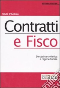 Contratti e fisco. Disciplina civilistica e regime fiscale libro di D'Andrea Silvio