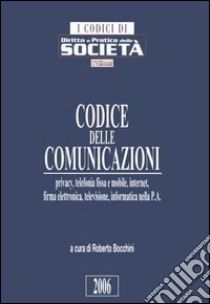 Codice delle comunicazioni. Privacy, telefonia fissa e mobile, internet, firma elettronica, televisione, informatica nella P.A. libro di Bocchini R. (cur.)