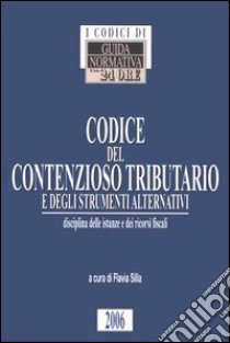 Codice del contenzioso tributario e degli strumenti alternativi. Disciplina delle istanze e dei ricorsi fiscali libro di Silla F. (cur.)