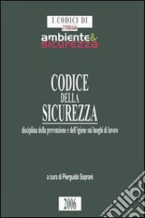 Codice della sicurezza. Disciplina della prevenzione e dell'igiene sui luoghi di lavoro libro