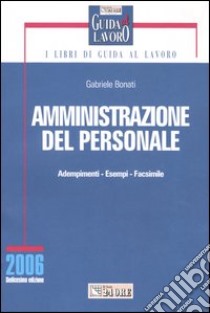 Amministrazione del personale. Adempimenti, esempi, facsimile libro di Bonati Gabriele