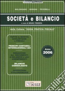 Società e bilancio. Anno 2006 libro di Bolongaro Renato - Borgini Giovanni - Peverelli Marco