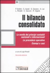 Il bilancio consolidato. Le novità dei principi contabili nazionali e internazionali. Le procedure operative. Esempi e casi libro di Rinaldi L. (cur.)