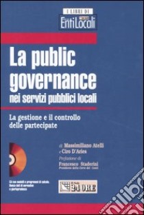 La public governance nei servizi pubblici locali. La gestione e il controllo delle partecipate. Con CD-ROM libro di Atelli Massimiliano - D'Aries Ciro