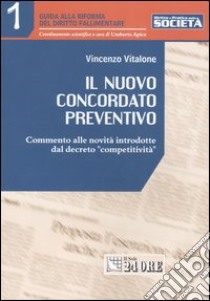 Il nuovo concordato preventivo. Commento alle novità introdotte dal decreto «competitività» libro di Vitalone Vincenzo