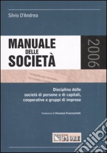 Manuale delle società. Disciplina di imprese, società di persone e di capitali, cooperative e gruppi di imprese libro di D'Andrea Silvio