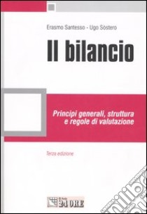 Il bilancio. Principi generali, struttura e regole di valutazione libro di Santesso Erasmo - Sostero Ugo