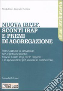 Nuova Irpef, sconti Irap e premi di aggregazione. Come cambia la tassazione per le persone fisiche, tutte le novità Irap per le imprese e le agevolazioni... libro di Forte Nicola - Formica Pasquale