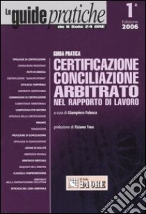 Guida pratica. Certificazione conciliazione arbitrato nel rapporto di lavoro libro di Falasca G. (cur.)