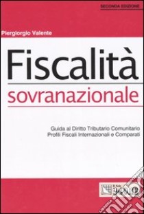 Fiscalità sovranazionale. Guida al Diritto tributario comunitario. Profili fiscali internazionale e comparati libro di Valente Piergiorgio