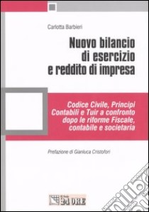 Nuovo bilancio di esercizio e reddito di impresa. Codice civile, principi contabili e Tuir a confronto dopo le riforme fiscale, contabile e societaria libro di Barbieri Carlotta