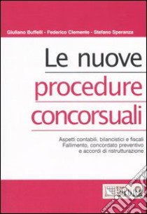 Le nuove procedure concorsuali. Aspetti contabili, bilancistici e fiscali. Fallimento, concordato preventivo e accordi di ristruttazione libro di Buffelli Giuliano - Clemente Federico - Speranza Stefano