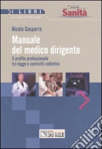 Manuale del medico dirigente. Il profilo professionale tra legge e contratti collettivi libro di Gasparro Nicola