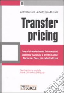 Transfer pricing. I prezzi di trasferimento internazionali. Disciplina nazionale e direttive OCSE. Norme dei paesi più industrializzati libro di Musselli Andrea - Musselli Alberto C.