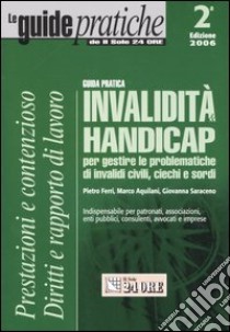 Invalidità & handicap. Guida pratica per gestire le problematiche di invalidi civili, ciechi e sordi libro di Ferri Pietro - Aquilani Marco - Saraceno Giovanna