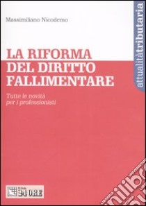 La riforma del diritto fallimentare. Tutte le novità per i professionisti libro di Nicodemo Massimiliano