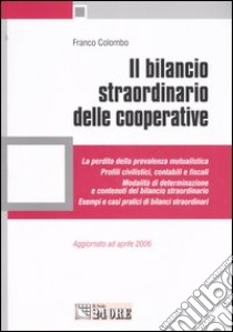 Il bilancio straordinario delle cooperative. La perdita della prevalenza mutualistica. Profili civilistici, contabili e fiscali. Modalità di determinazione... libro di Colombo Franco