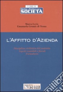 L'affitto d'azienda. Disciplina civilistica del contratto. Aspetti contabili e fiscali. Formulario libro di Levis Marco - Gromis di Trana Emanuela