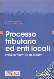 Processo tributario ed enti locali. Profili normativi ed applicativi libro di Lovisetti Maurizio - Occagna Domenico