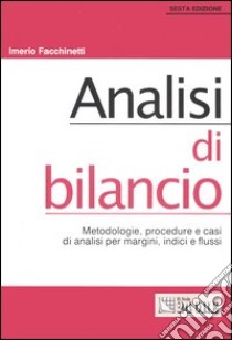 Analisi di bilancio. Metodologie, procedure e casi di analisi per margini, indici e flussi libro di Facchinetti Imerio