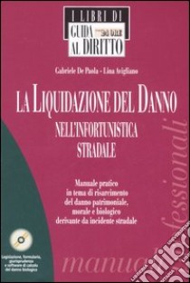 La liquidazione del danno nell'infortunistica stradale. Con CD-ROM libro di De Paola Gabriele - Avigliano Lina