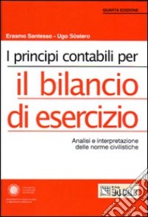 I principi contabili per il bilancio di esercizio. Analisi e interpretazione delle norme civilistiche libro di Santesso Erasmo - Sostero Ugo