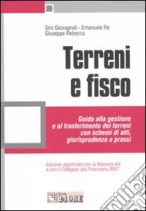 Terreni e fisco. Guida alla gestione e al trasferimento dei terreni con schemi di atti, giurisprudenza e prassi libro di Giovagnoli Siro - Re Emanuele - Rebecca Giuseppe