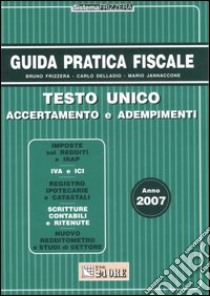 Guida pratica fiscale 2007. Testo unico accertamento e adempimenti libro di Frizzera Bruno - Delladio Carlo - Jannaccone Mario