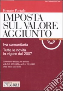 Imposta sul volore aggiunto. Iva comunitaria. Tutte le novità in vigore dal 2007. Con CD-ROM libro di Portale Renato