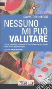 Nessuno mi può valutare. Storie, modelli e strumenti di valutazione del personale nella sanità aziendalizzata libro di Nieddu Salvatore