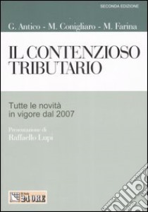 Il contenzioso tributario. Tutte le novità in vigore dal 2007 libro di Antico Gianfranco - Conigliaro Massimo - Farina Mauro