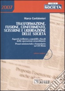 Trasformazione, fusione, conferimento, scissione e liquidazione delle società. Con CD-ROM libro di Confalonieri Marco