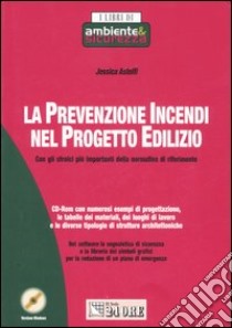 La prevenzione incendi nel progetto edilizio. Con gli stralci più importanti della normativa di riferimento. Con CD-ROM libro di Astolfi Jessica