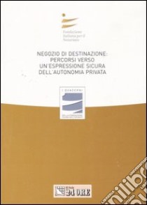 Negozio di destinazione: percorso verso un'espressione sicura dell'autonomia privata. Atti del Convegno (Rimini, 1 luglio 2006; Catania 11 novembre 2006) libro