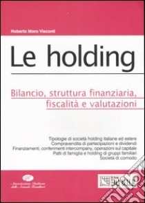 Le holding. Bilancio, struttura finanziaria, fiscalità e valutazioni libro di Moro Visconti Roberto