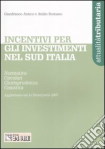 Incentivi per gli investimenti nel Sud Italia libro di Antico Gianfranco - Romano Attilio