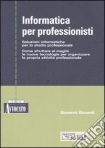 Informatica per professionisti. Soluzioni informatiche per lo studio professionale libro di Ziccardi Giovanni