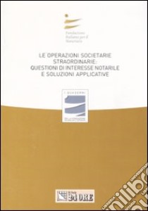 Le operazioni societarie straordinarie: questioni di interesse notarile e soluzioni applicative libro di Fondazione italiana per il notariato (cur.)