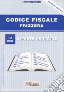 Codice fiscale Frizzera. Vol. 1: Imposte indirette libro