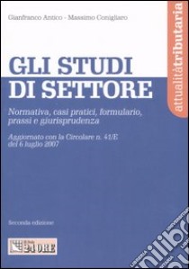 Gli studi di settore. Normativa, casi pratici, formulario, prassi e giurisprudenza libro di Antico Gianfranco - Conigliaro Massimo