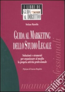 Guida al marketing dello studio legale. Soluzioni e strumenti per organizzare al meglio la propria attività professionale libro di Martello Stefano