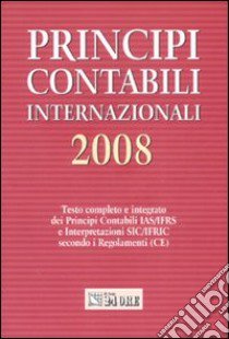 Principi contabili internazionali 2008. Testo completo e integrato dei principi contabili IAS/IFRS e interpretazioni SIC/IFRIC secondo i regolamenti (CE) libro