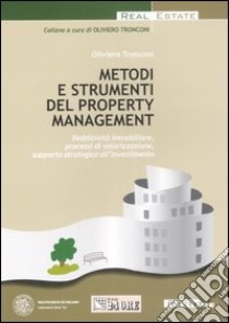 Metodi e strumenti del property management. Redditività immobiliare, processi di valorizzazione, supporto strategico all'investimento libro di Tronconi Oliviero