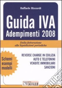 Guida IVA. Adempimenti 2008. Dalla fatturazione alle liquidazioni periodiche libro di Rizzardi Raffaele